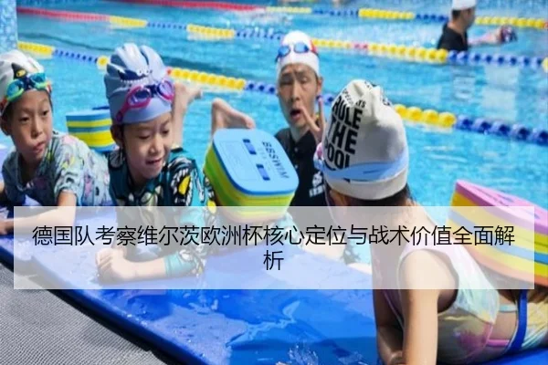 德国队考察维尔茨欧洲杯核心定位与战术价值全面解析