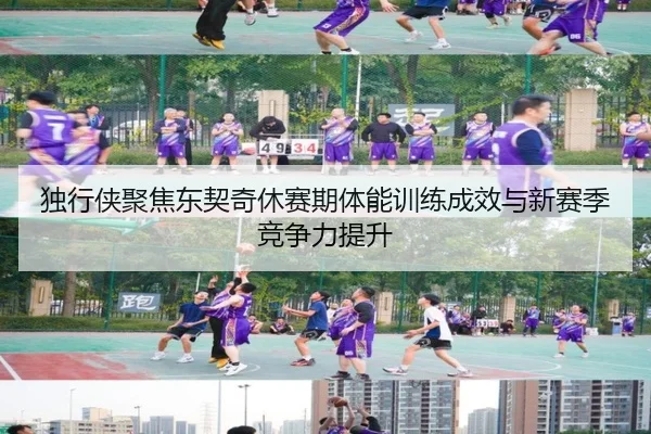 独行侠聚焦东契奇休赛期体能训练成效与新赛季竞争力提升