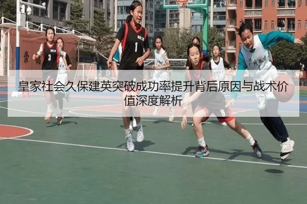 皇家社会久保建英突破成功率提升背后原因与战术价值深度解析